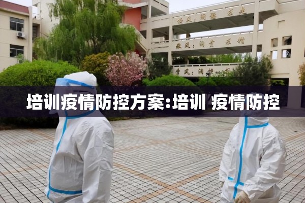 培训疫情防控方案:培训 疫情防控 培训疫情防控方案:培训 疫情防控