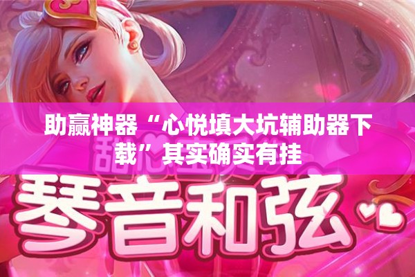 助赢神器“心悦填大坑辅助器下载”其实确实有挂