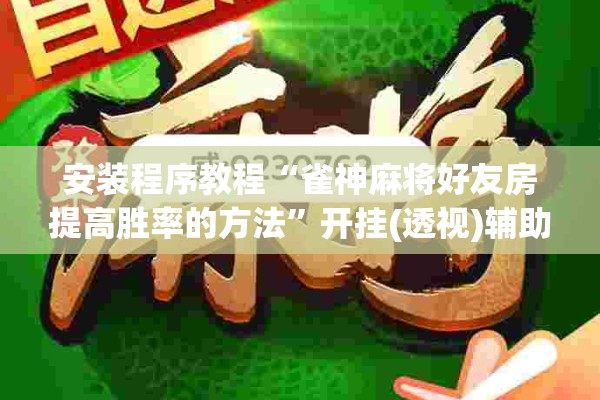 安装程序教程“雀神麻将好友房提高胜率的方法”开挂(透视)辅助教程
