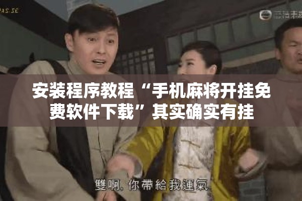 安装程序教程“手机麻将开挂免费软件下载”其实确实有挂