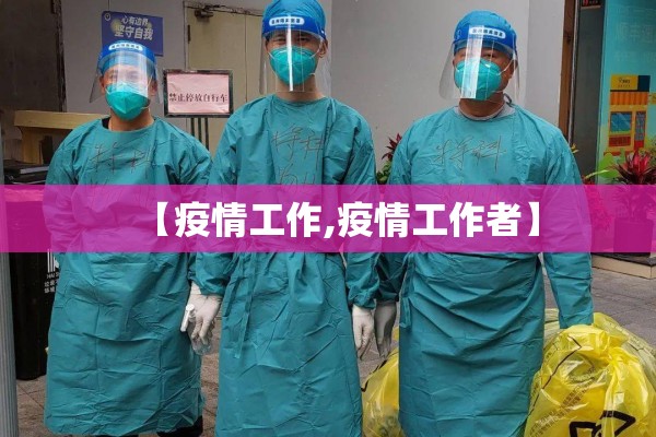 【疫情工作,疫情工作者】 【疫情工作,疫情工作者】