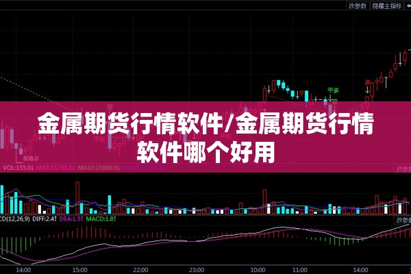 金属期货行情软件/金属期货行情软件哪个好用 金属期货行情软件/金属期货行情软件哪个好用