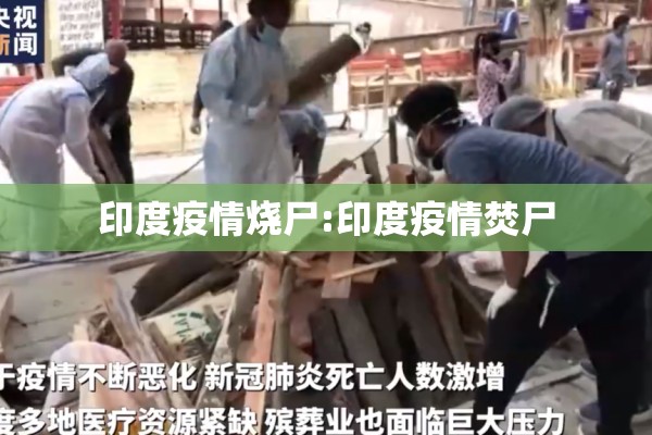 印度疫情烧尸:印度疫情焚尸 印度疫情烧尸:印度疫情焚尸