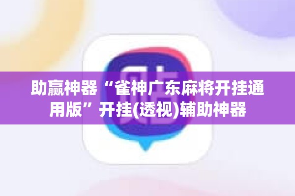 助赢神器“雀神广东麻将开挂通用版	”开挂(透视)辅助神器