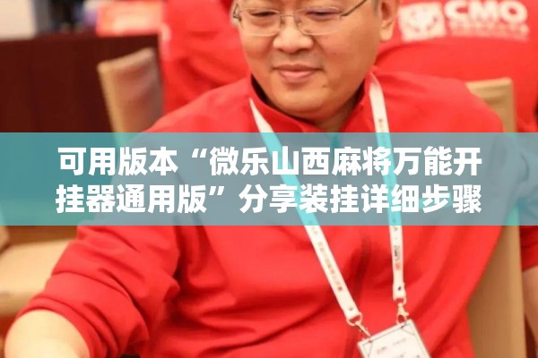 可用版本“微乐山西麻将万能开挂器通用版”分享装挂详细步骤