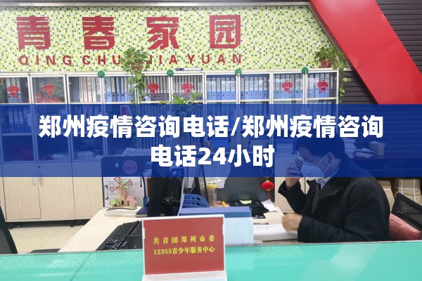 郑州疫情咨询电话/郑州疫情咨询电话24小时