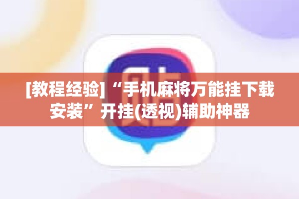 [教程经验]“手机麻将万能挂下载安装”开挂(透视)辅助神器