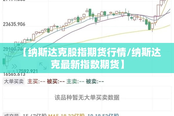 【纳斯达克股指期货行情/纳斯达克最新指数期货】 【纳斯达克股指期货行情/纳斯达克最新指数期货】