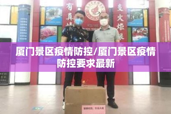 厦门景区疫情防控/厦门景区疫情防控要求最新