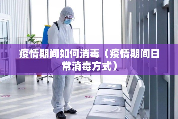 疫情期间如何消毒（疫情期间日常消毒方式）