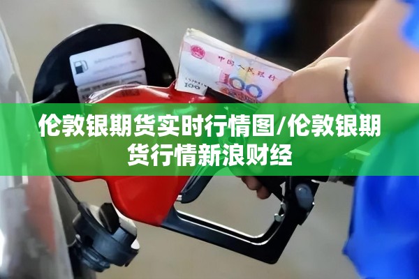 伦敦银期货实时行情图/伦敦银期货行情新浪财经 伦敦银期货实时行情图/伦敦银期货行情新浪财经