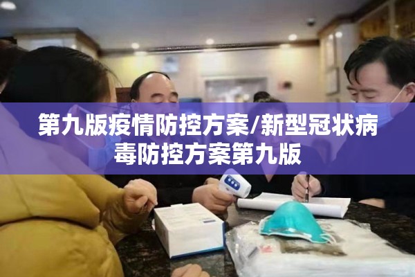 第九版疫情防控方案/新型冠状病毒防控方案第九版 第九版疫情防控方案/新型冠状病毒防控方案第九版