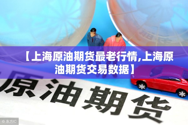 【上海原油期货最老行情,上海原油期货交易数据】