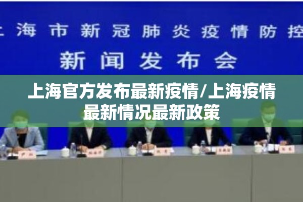 上海官方发布最新疫情/上海疫情最新情况最新政策 上海官方发布最新疫情/上海疫情最新情况最新政策