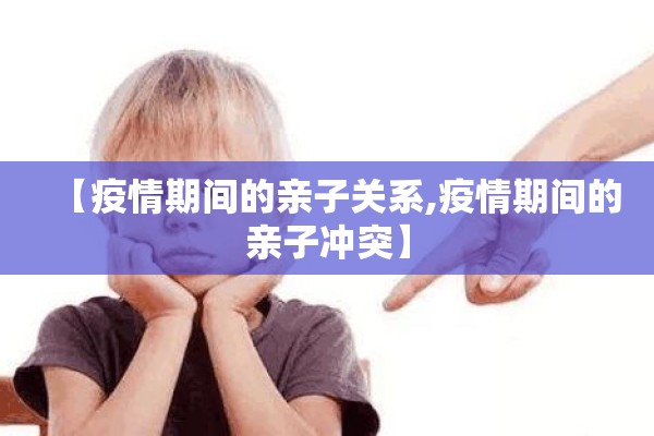 【疫情期间的亲子关系,疫情期间的亲子冲突】