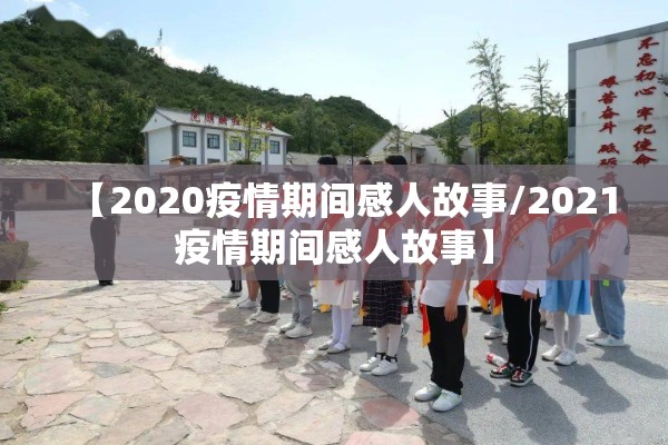 【2020疫情期间感人故事/2021疫情期间感人故事】 【2020疫情期间感人故事/2021疫情期间感人故事】