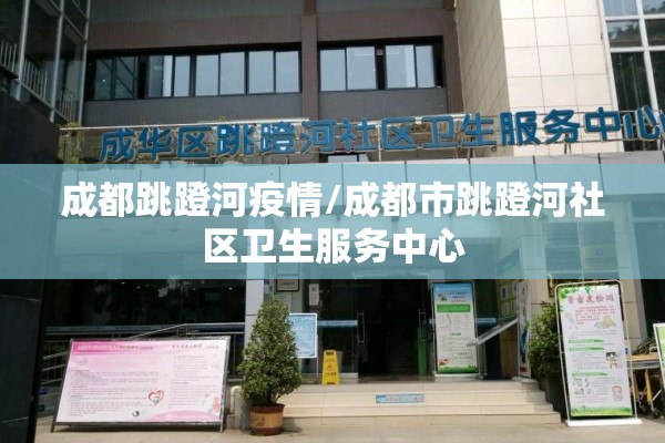成都跳蹬河疫情/成都市跳蹬河社区卫生服务中心