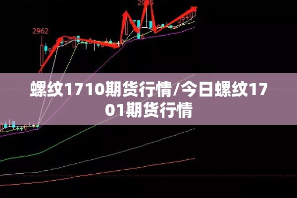 螺纹1710期货行情/今日螺纹1701期货行情