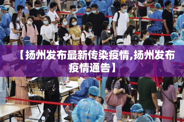【扬州发布最新传染疫情,扬州发布疫情通告】
