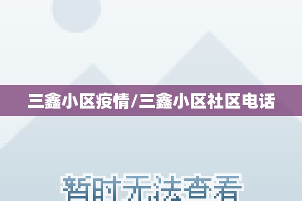 三鑫小区疫情/三鑫小区社区电话