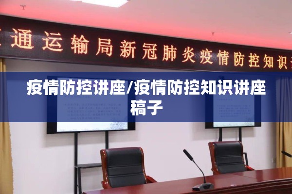 疫情防控讲座/疫情防控知识讲座稿子 疫情防控讲座/疫情防控知识讲座稿子