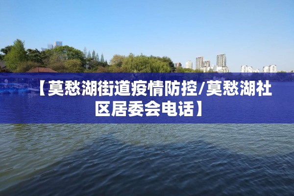 【莫愁湖街道疫情防控/莫愁湖社区居委会电话】 【莫愁湖街道疫情防控/莫愁湖社区居委会电话】