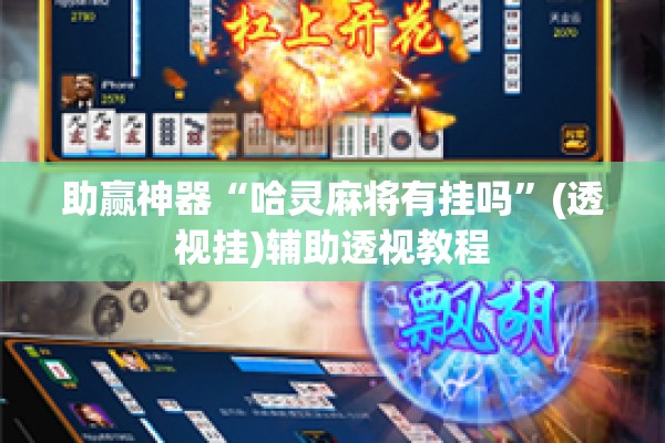 助赢神器“哈灵麻将有挂吗”(透视挂)辅助透视教程