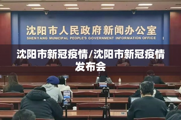 沈阳市新冠疫情/沈阳市新冠疫情发布会 沈阳市新冠疫情/沈阳市新冠疫情发布会