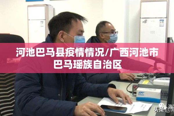 河池巴马县疫情情况/广西河池市巴马瑶族自治区 河池巴马县疫情情况/广西河池市巴马瑶族自治区