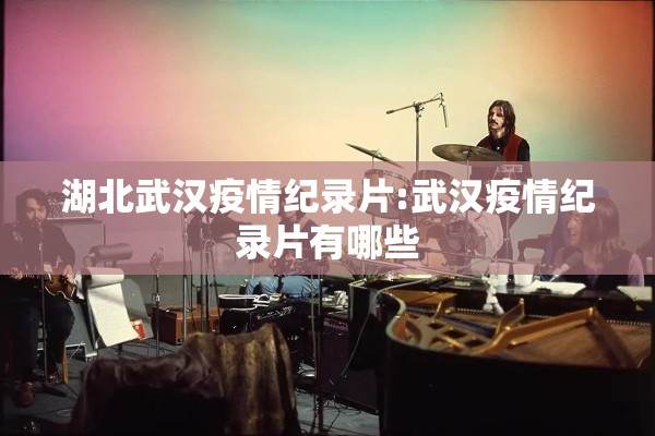 湖北武汉疫情纪录片:武汉疫情纪录片有哪些