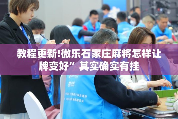 教程更新!微乐石家庄麻将怎样让牌变好	”其实确实有挂