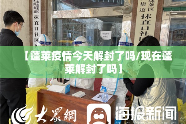 【蓬莱疫情今天解封了吗/现在蓬莱解封了吗】 【蓬莱疫情今天解封了吗/现在蓬莱解封了吗】