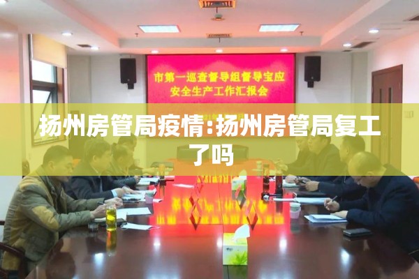 扬州房管局疫情:扬州房管局复工了吗