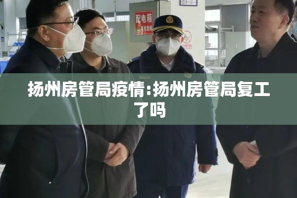 扬州房管局疫情:扬州房管局复工了吗