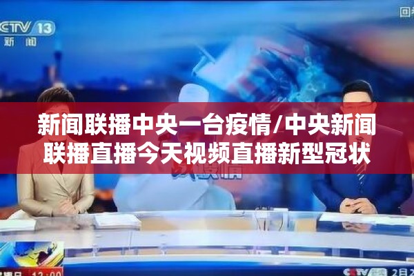 新闻联播中央一台疫情/中央新闻联播直播今天视频直播新型冠状病毒 新闻联播中央一台疫情/中央新闻联播直播今天视频直播新型冠状病毒
