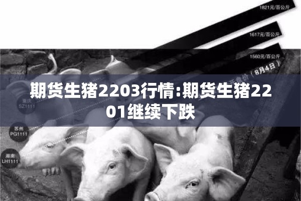 期货生猪2203行情:期货生猪2201继续下跌