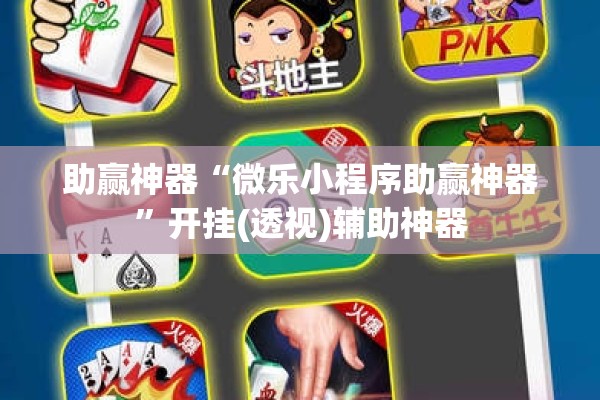 助赢神器“微乐小程序助赢神器”开挂(透视)辅助神器