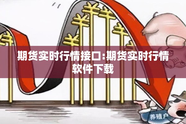 期货实时行情接口:期货实时行情软件下载 期货实时行情接口:期货实时行情软件下载
