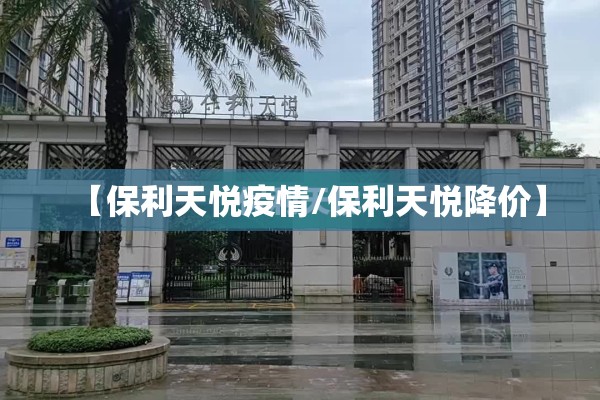 【保利天悦疫情/保利天悦降价】 【保利天悦疫情/保利天悦降价】