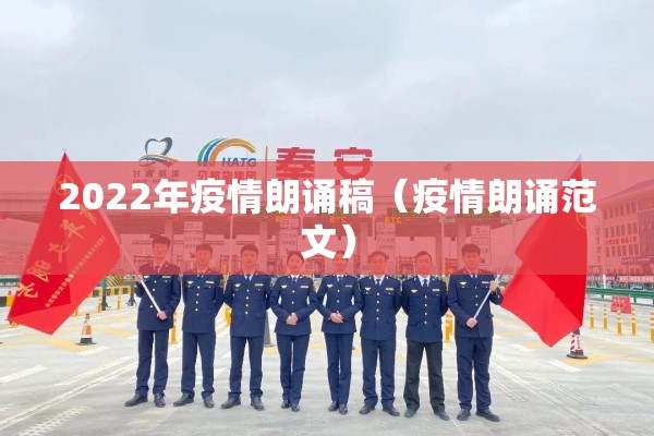 2022年疫情朗诵稿(疫情朗诵范文) 2022年疫情朗诵稿(疫情朗诵范文)