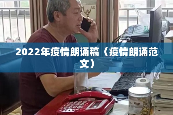 2022年疫情朗诵稿(疫情朗诵范文) 2022年疫情朗诵稿(疫情朗诵范文)