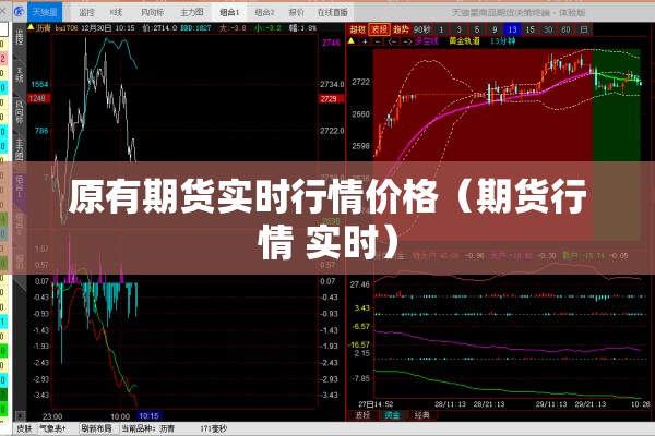 原有期货实时行情价格(期货行情 实时) 原有期货实时行情价格(期货行情 实时)