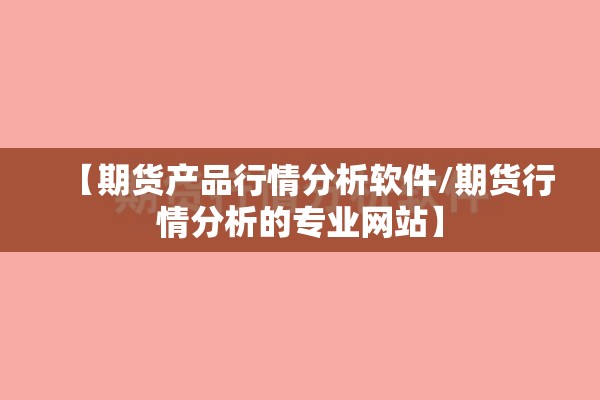 【期货产品行情分析软件/期货行情分析的专业网站】 【期货产品行情分析软件/期货行情分析的专业网站】