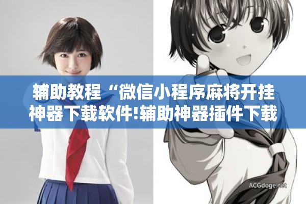 辅助教程“微信小程序麻将开挂神器下载软件!辅助神器插件下载