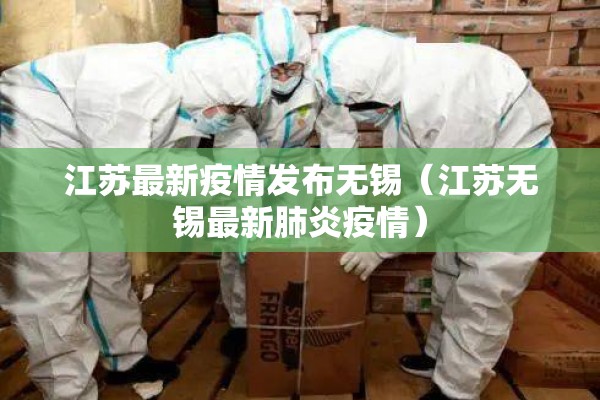 江苏最新疫情发布无锡(江苏无锡最新肺炎疫情) 江苏最新疫情发布无锡(江苏无锡最新肺炎疫情)