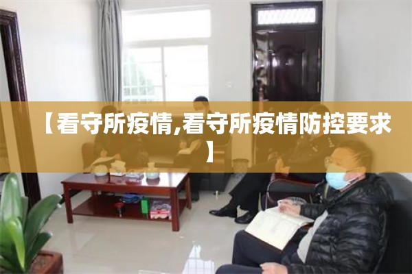 【看守所疫情,看守所疫情防控要求】 【看守所疫情,看守所疫情防控要求】