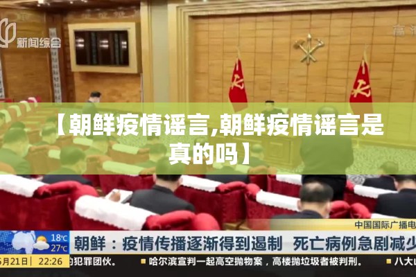 【朝鲜疫情谣言,朝鲜疫情谣言是真的吗】 【朝鲜疫情谣言,朝鲜疫情谣言是真的吗】