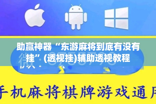 助赢神器“东游麻将到底有没有挂”(透视挂)辅助透视教程
