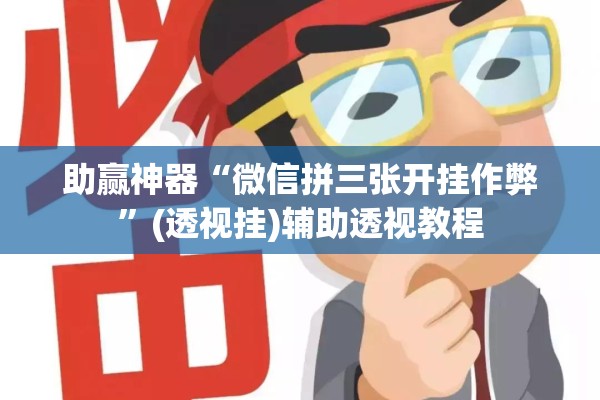 助赢神器“微信拼三张开挂作弊”(透视挂)辅助透视教程
