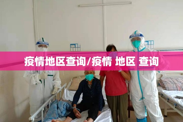 疫情地区查询/疫情 地区 查询 疫情地区查询/疫情 地区 查询